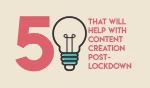 5 Ideas that will help with content creation post lockdown